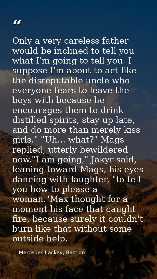 Only a very careless father would be inclined to tell you what I'm going to tell you. I suppose I'm about to act like th — Mercedes Lackey, Bastion