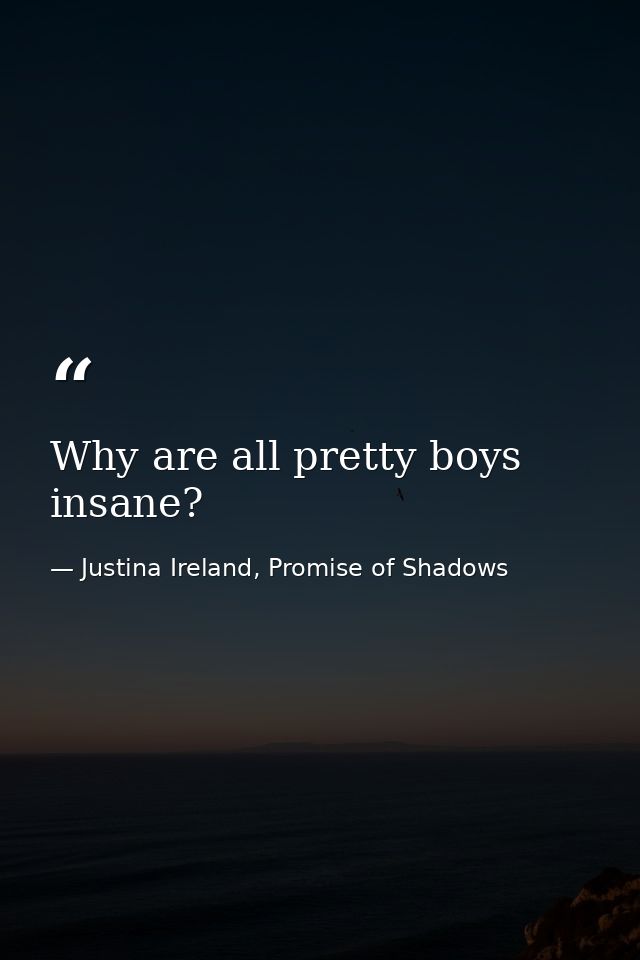 Why are all pretty boys insane? — Justina Ireland, Promise of Shadows