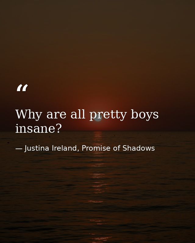 Why are all pretty boys insane? — Justina Ireland, Promise of Shadows
