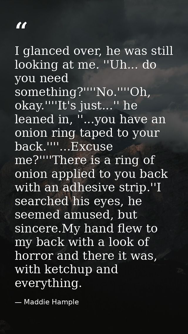 I glanced over, he was still looking at me. ''Uh... do you need something?''''No.''''Oh, okay.''''It's just...'' he lean — Maddie Hample