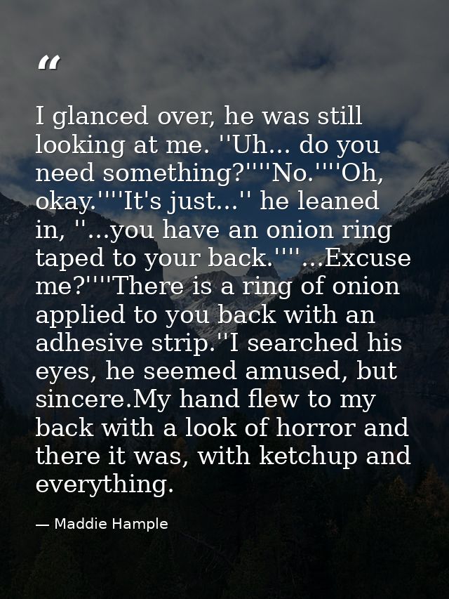 I glanced over, he was still looking at me. ''Uh... do you need something?''''No.''''Oh, okay.''''It's just...'' he lean — Maddie Hample