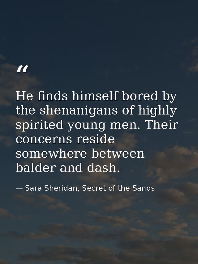He finds himself bored by the shenanigans of highly spirited young men. Their concerns reside somewhere between balder a — Sara Sheridan, Secret of the Sands
