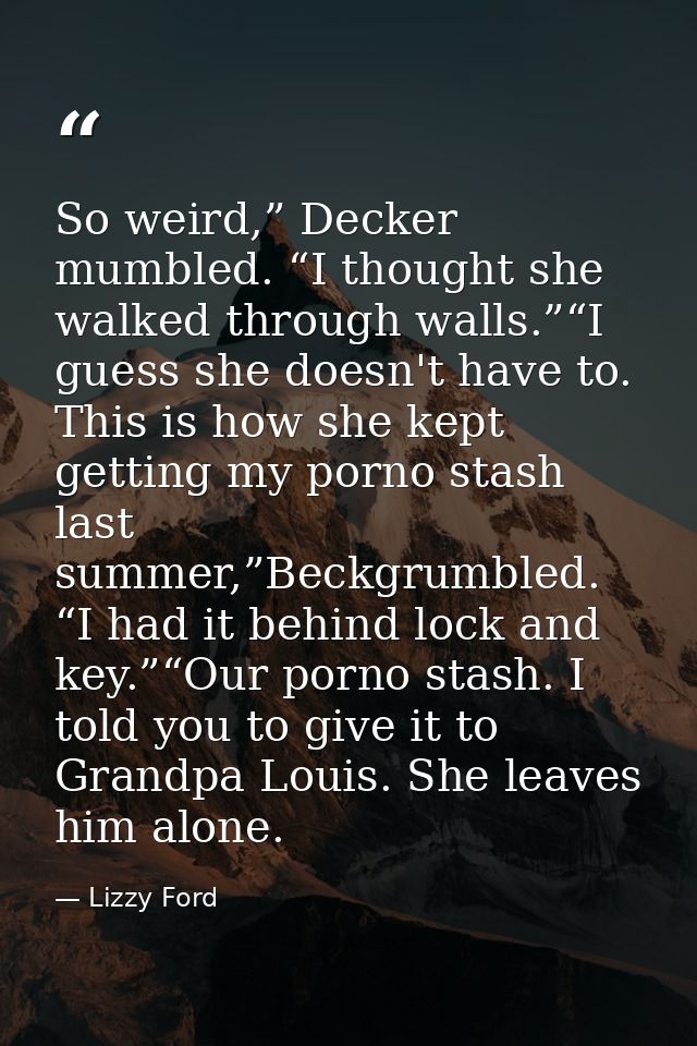 So weird,” Decker mumbled. “I thought she walked through walls.”“I guess she doesn't have to. This is how she kept getti — Lizzy Ford