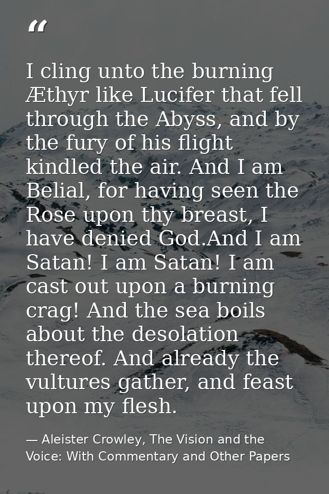 I cling unto the burning Æthyr like Lucifer that fell through the Abyss, and by the fury of his flight kindled the air.  — Aleister Crowley, The Vision and the Voice: With Commentary and Other Papers