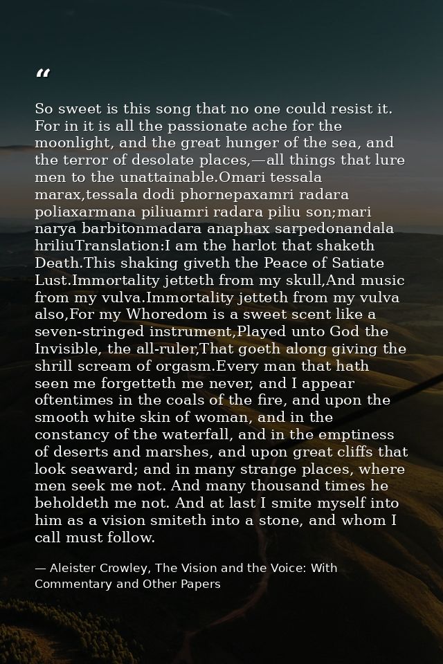 So sweet is this song that no one could resist it. For in it is all the passionate ache for the moonlight, and the great — Aleister Crowley, The Vision and the Voice: With Commentary and Other Papers