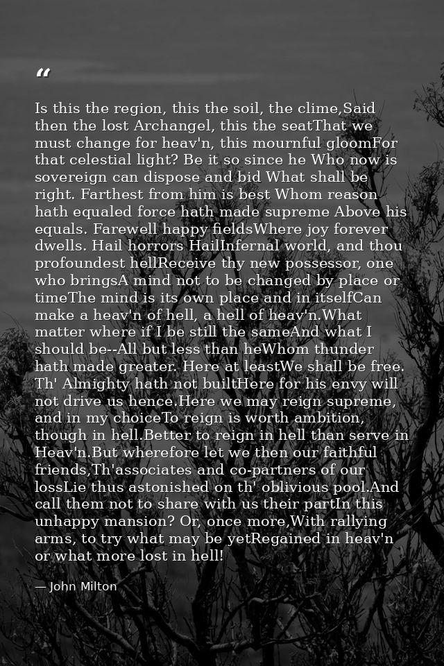 Is this the region, this the soil, the clime,Said then the lost Archangel, this the seatThat we must change for heav'n,  — John Milton