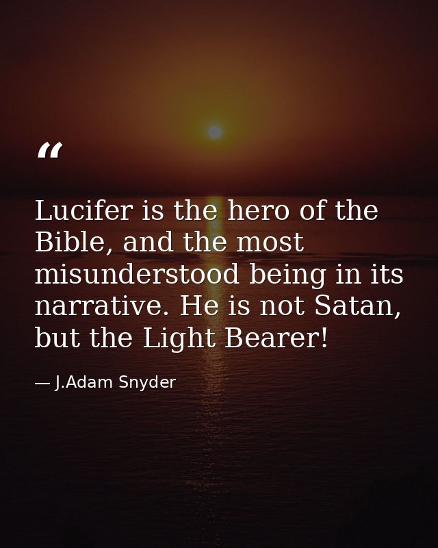 Lucifer is the hero of the Bible, and the most misunderstood being in its narrative. He is not Satan, but the Light Bear — J.Adam Snyder