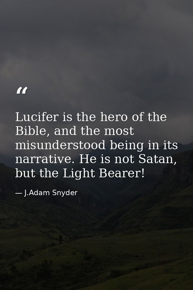 Lucifer is the hero of the Bible, and the most misunderstood being in its narrative. He is not Satan, but the Light Bear — J.Adam Snyder
