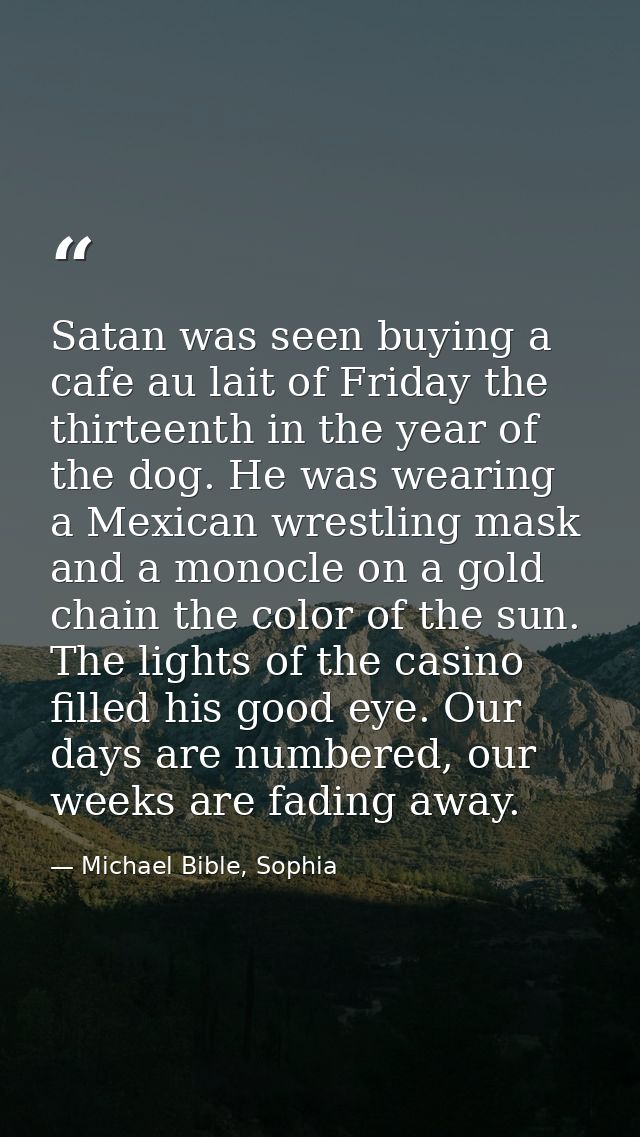 Satan was seen buying a cafe au lait of Friday the thirteenth in the year of the dog. He was wearing a Mexican wrestling — Michael Bible, Sophia
