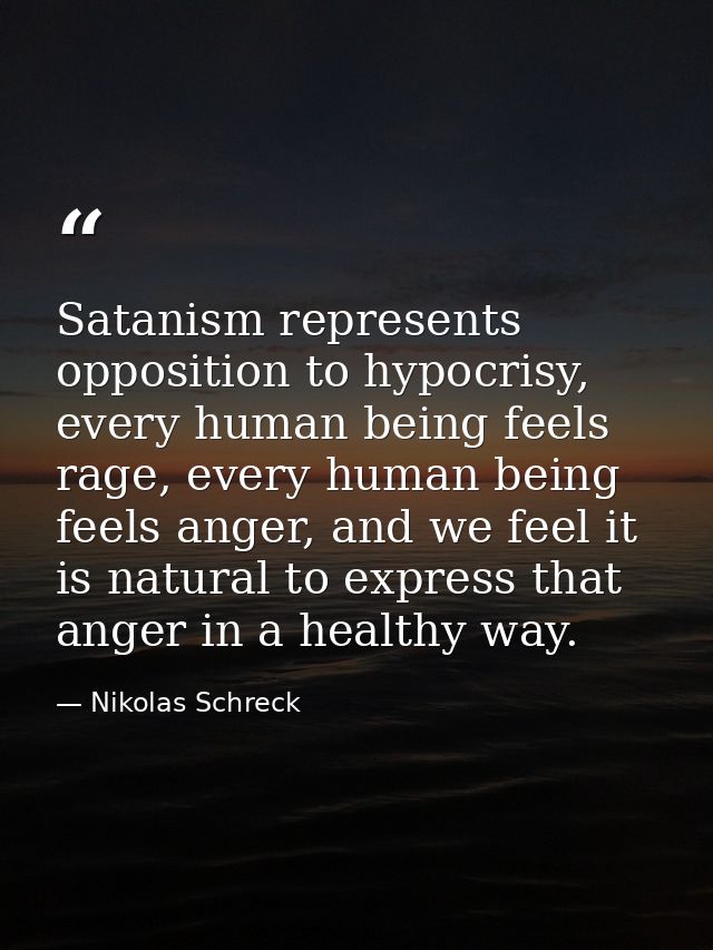 Satanism represents opposition to hypocrisy, every human being feels rage, every human being feels anger, and we feel it — Nikolas Schreck