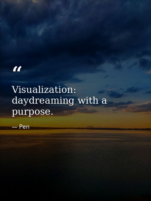 Visualization: daydreaming with a purpose. — Pen