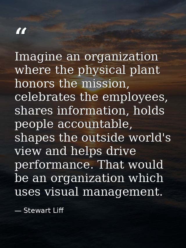 Imagine an organization where the physical plant honors the mission, celebrates the employees, shares information, holds — Stewart Liff