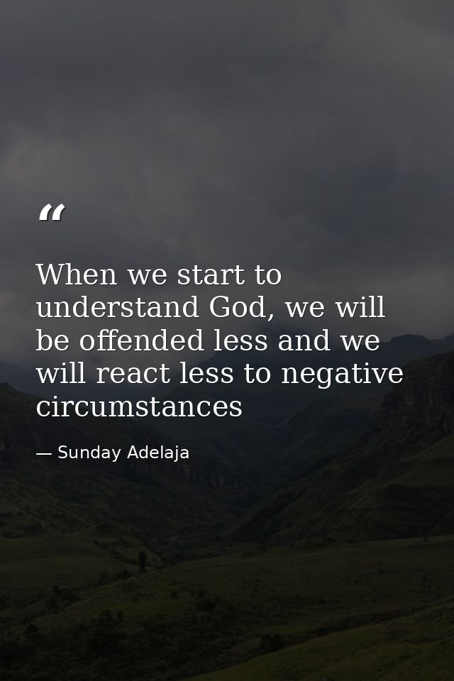 When we start to understand God, we will be offended less and we will react less to negative circumstances — Sunday Adelaja