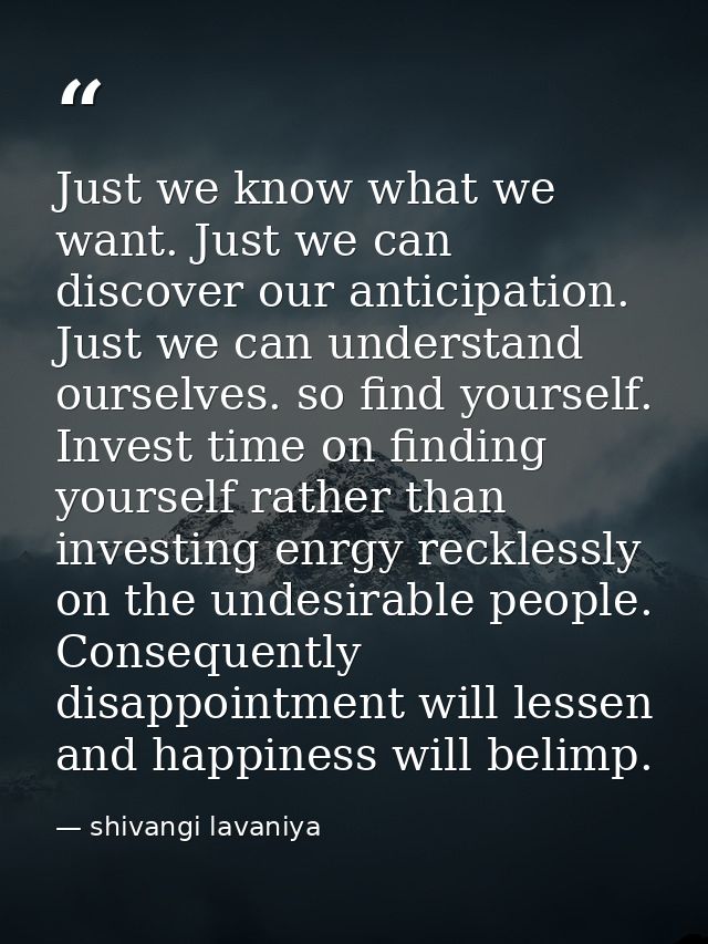 Just we know what we want. Just we can discover our anticipation. Just we can understand ourselves. so find yourself. In — shivangi lavaniya