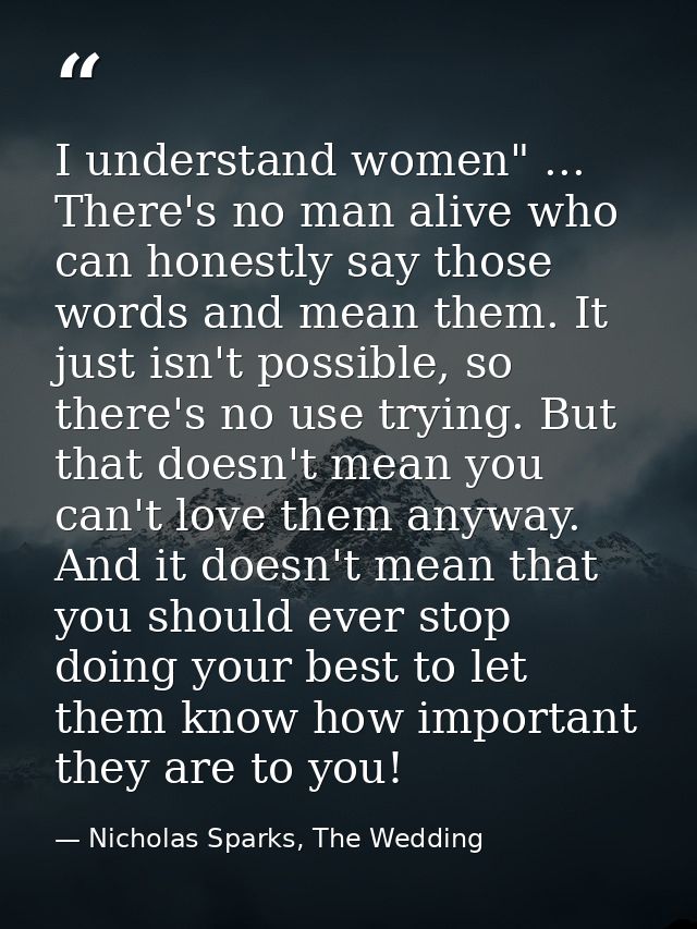 I understand women" ... There's no man alive who can honestly say those words and mean them. It just isn't possible, so  — Nicholas Sparks, The Wedding