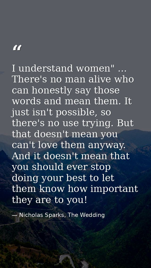 I understand women" ... There's no man alive who can honestly say those words and mean them. It just isn't possible, so  — Nicholas Sparks, The Wedding