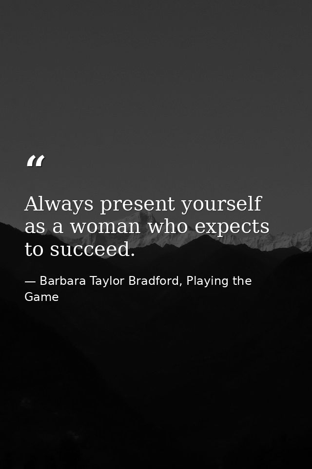 Always present yourself as a woman who expects to succeed. — Barbara Taylor Bradford, Playing the Game
