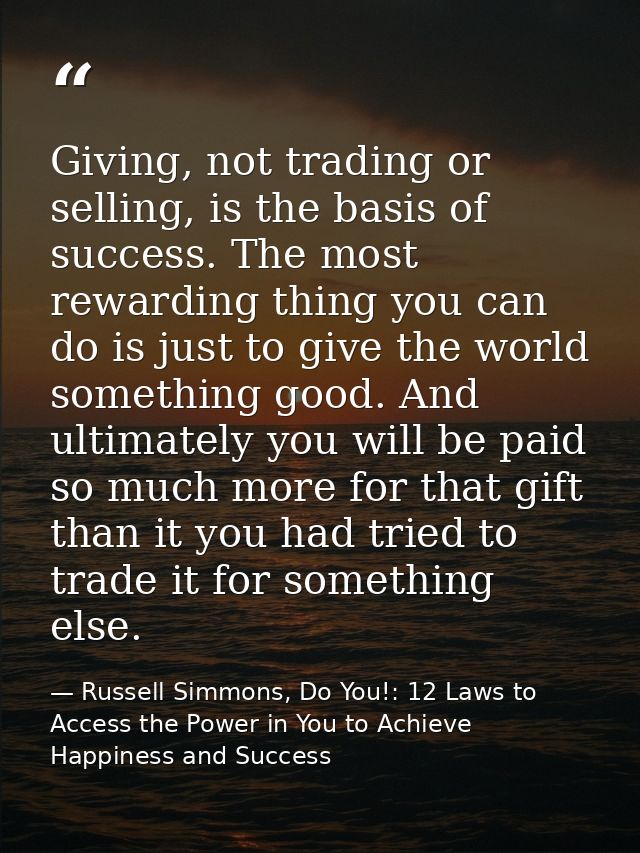 Giving, not trading or selling, is the basis of success. The most rewarding thing you can do is just to give the world s — Russell Simmons, Do You!: 12 Laws to Access the Power in You to Achieve Happiness and Success