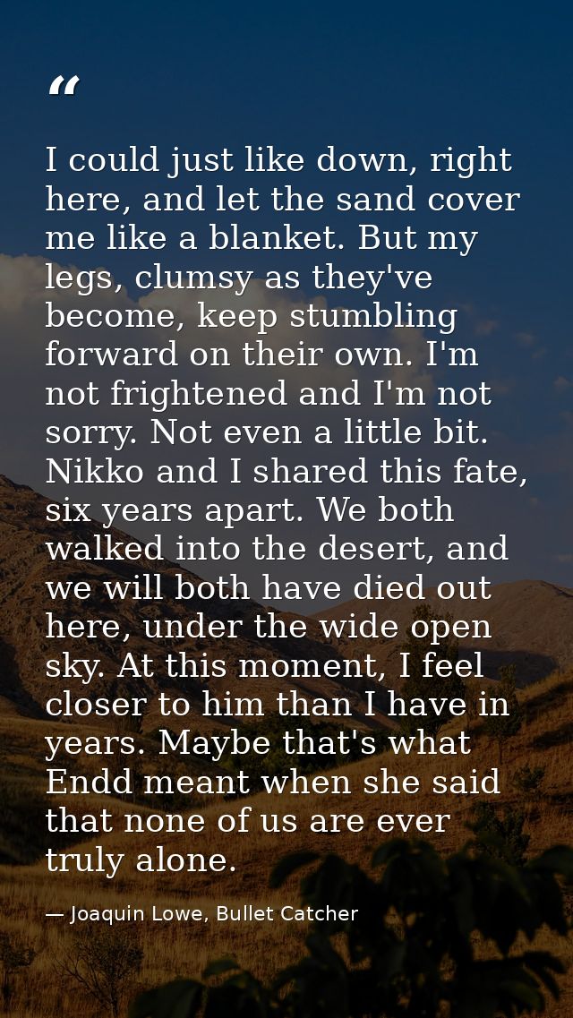 I could just like down, right here, and let the sand cover me like a blanket. But my legs, clumsy as they've become, kee — Joaquin Lowe, Bullet Catcher