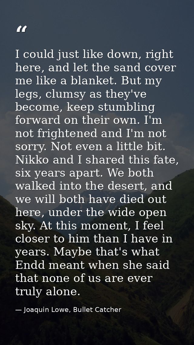 I could just like down, right here, and let the sand cover me like a blanket. But my legs, clumsy as they've become, kee — Joaquin Lowe, Bullet Catcher