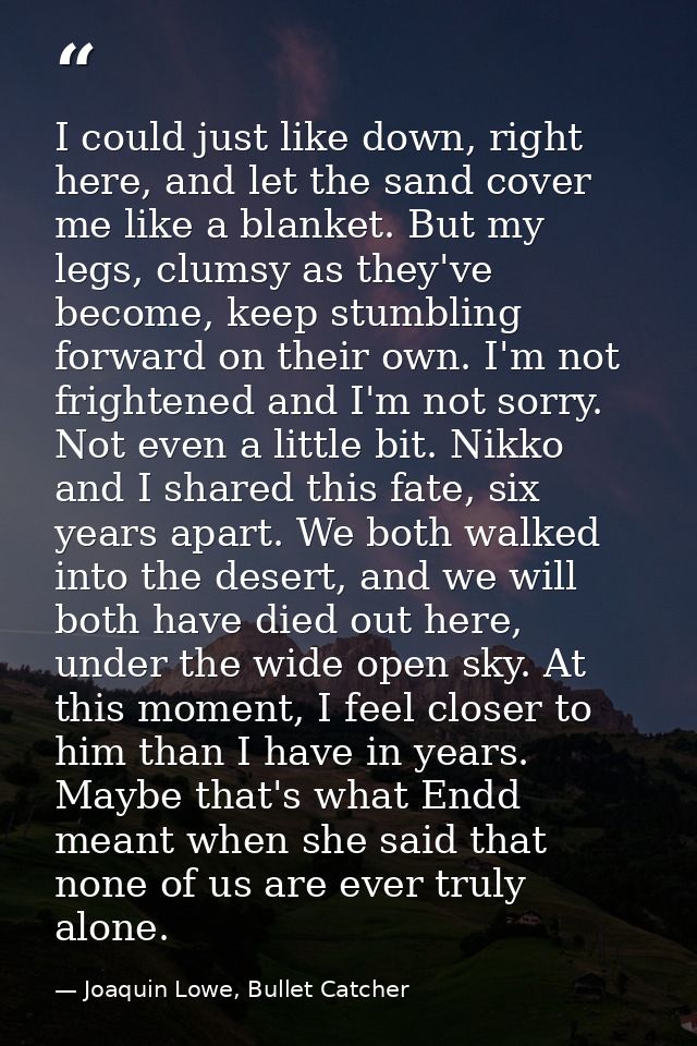 I could just like down, right here, and let the sand cover me like a blanket. But my legs, clumsy as they've become, kee — Joaquin Lowe, Bullet Catcher