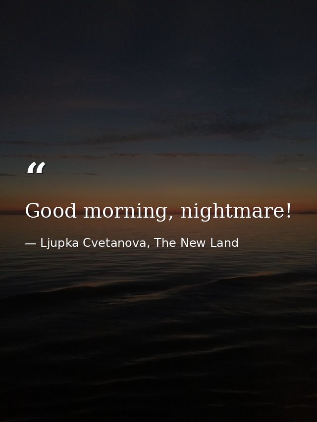 Good morning, nightmare! — Ljupka Cvetanova, The New Land