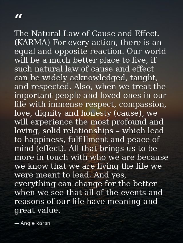 The Natural Law of Cause and Effect. (KARMA) For every action, there is an equal and opposite reaction. Our world will b — Angie karan
