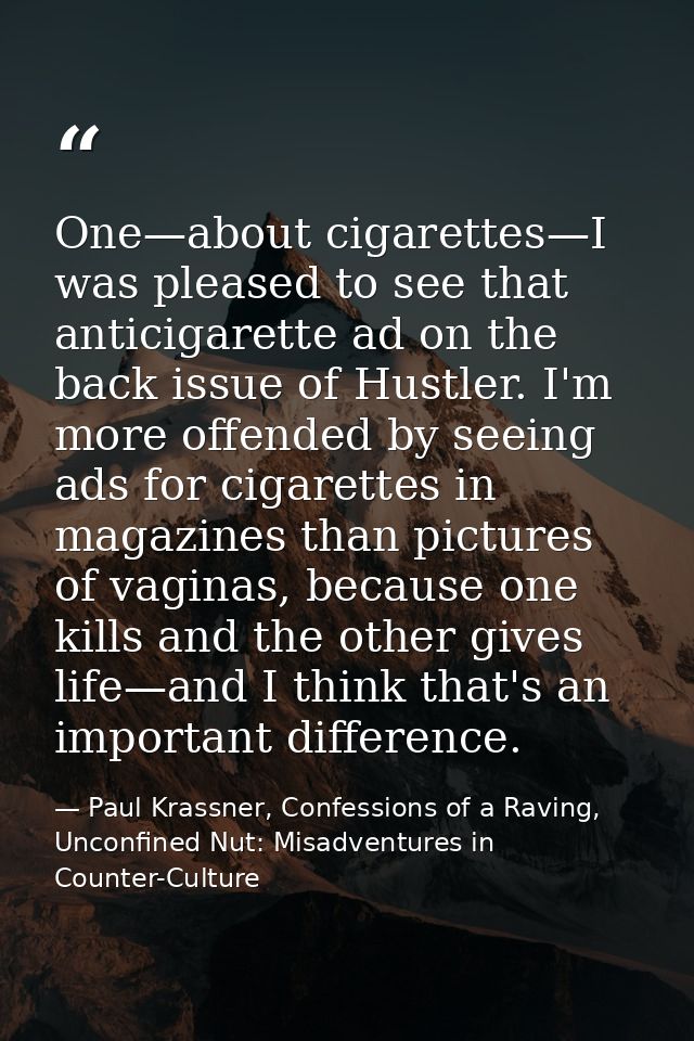One—about cigarettes—I was pleased to see that anticigarette ad on the back issue of Hustler. I'm more offended by seein — Paul Krassner, Confessions of a Raving, Unconfined Nut: Misadventures in Counter-Culture