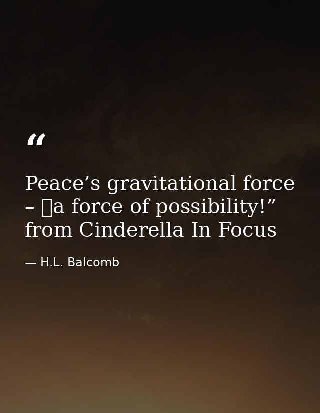 Peace’s gravitational force – a force of possibility!” from Cinderella In Focus — H.L. Balcomb