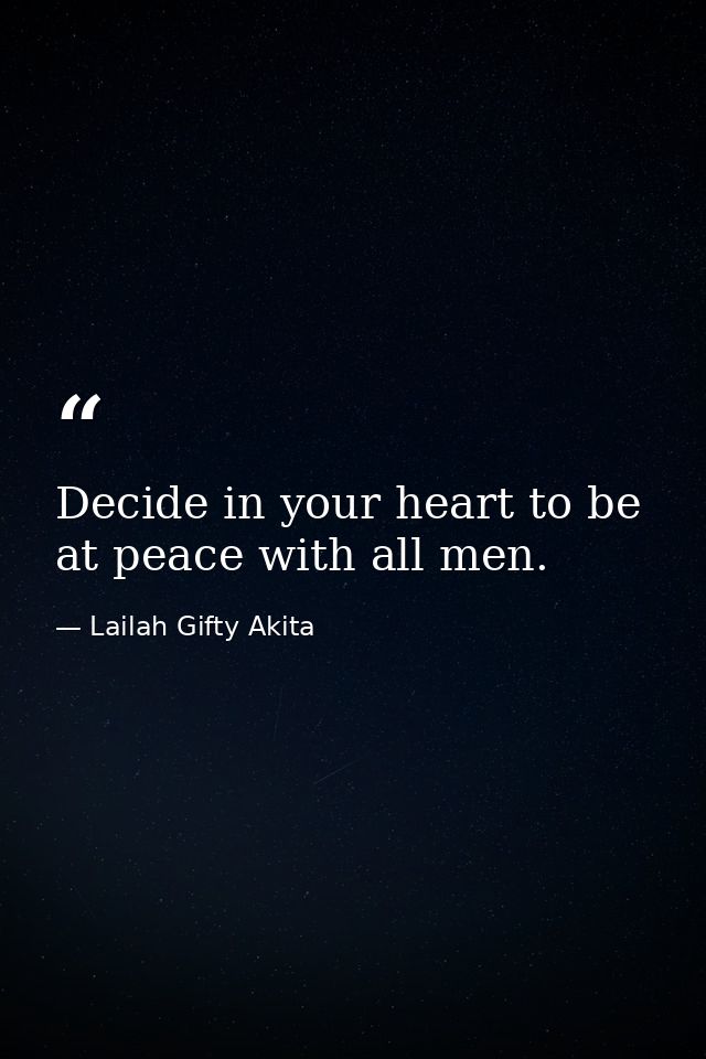 Decide in your heart to be at peace with all men. — Lailah Gifty Akita