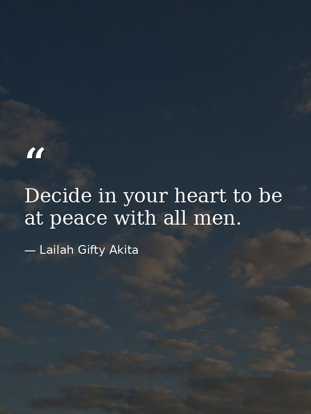 Decide in your heart to be at peace with all men. — Lailah Gifty Akita