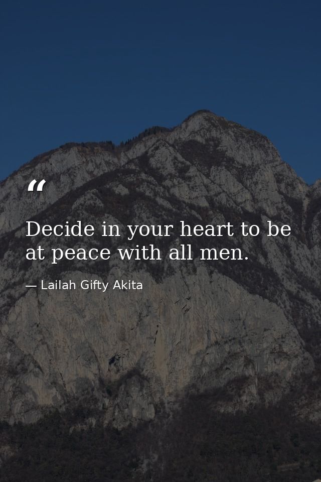 Decide in your heart to be at peace with all men. — Lailah Gifty Akita