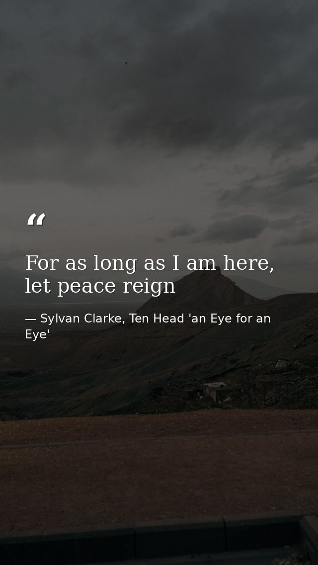 For as long as I am here, let peace reign — Sylvan Clarke, Ten Head 'an Eye for an Eye'