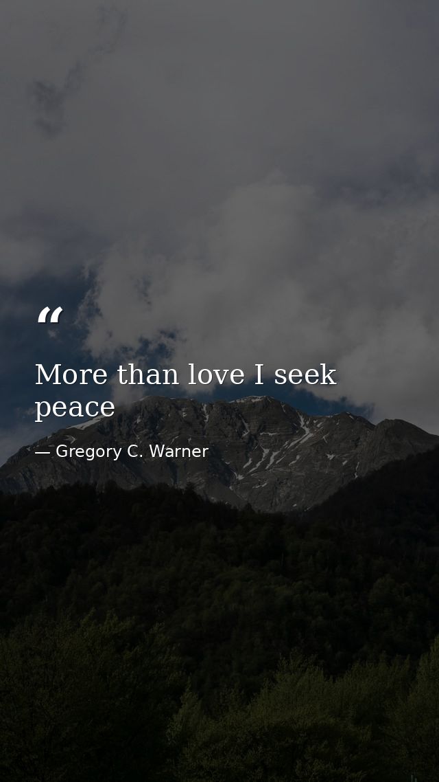 More than love I seek peace — Gregory C. Warner