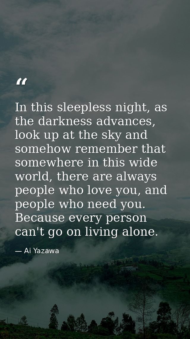 In this sleepless night, as the darkness advances, look up at the sky and somehow remember that somewhere in this wide w — Ai Yazawa
