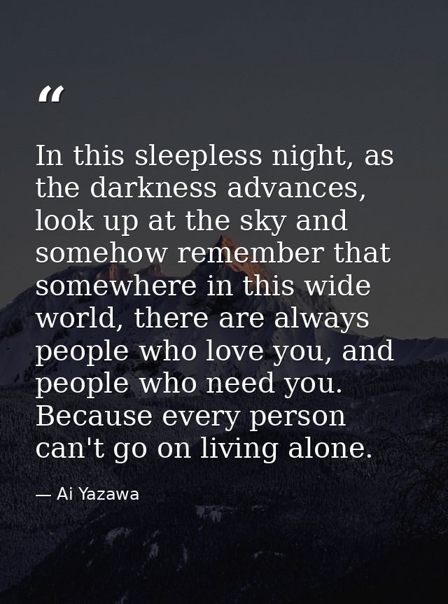 In this sleepless night, as the darkness advances, look up at the sky and somehow remember that somewhere in this wide w — Ai Yazawa