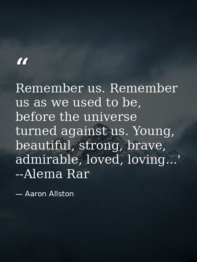 Remember us. Remember us as we used to be, before the universe turned against us. Young, beautiful, strong, brave, admir — Aaron Allston