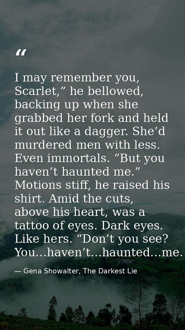 I may remember you, Scarlet,” he bellowed, backing up when she grabbed her fork and held it out like a dagger. She’d mur — Gena Showalter, The Darkest Lie