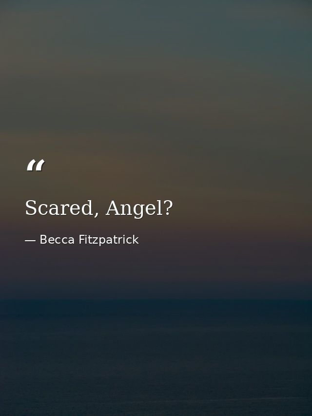 Scared, Angel? — Becca Fitzpatrick