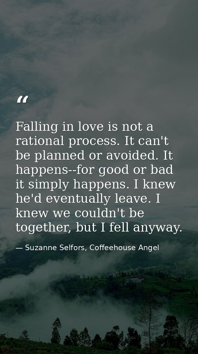 Falling in love is not a rational process. It can't be planned or avoided. It happens--for good or bad it simply happens — Suzanne Selfors, Coffeehouse Angel