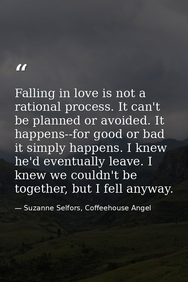 Falling in love is not a rational process. It can't be planned or avoided. It happens--for good or bad it simply happens — Suzanne Selfors, Coffeehouse Angel