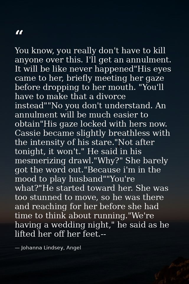 You know, you really don't have to kill anyone over this. I'll get an annulment. It will be like never happened"His eyes — Johanna Lindsey, Angel