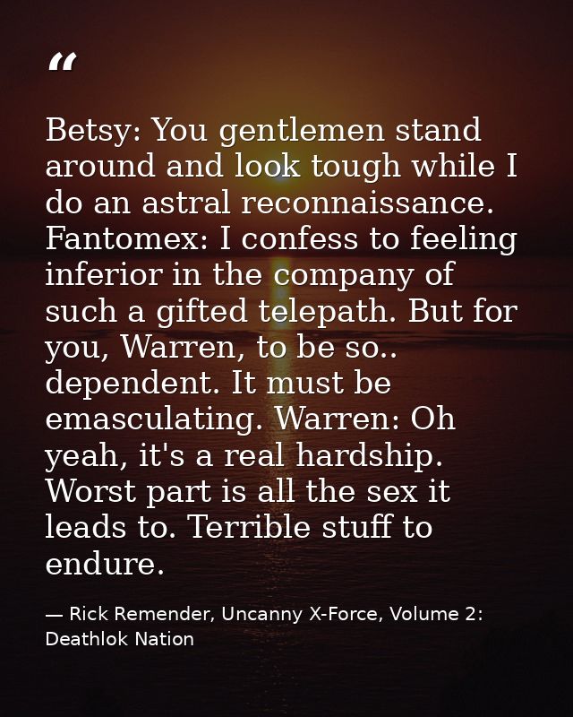 Betsy: You gentlemen stand around and look tough while I do an astral reconnaissance. Fantomex: I confess to feeling inf — Rick Remender, Uncanny X-Force, Volume 2: Deathlok Nation