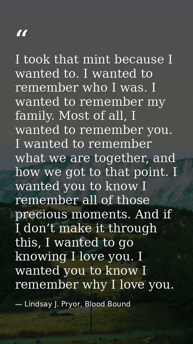 I took that mint because I wanted to. I wanted to remember who I was. I wanted to remember my family. Most of all, I wan — Lindsay J. Pryor, Blood Bound