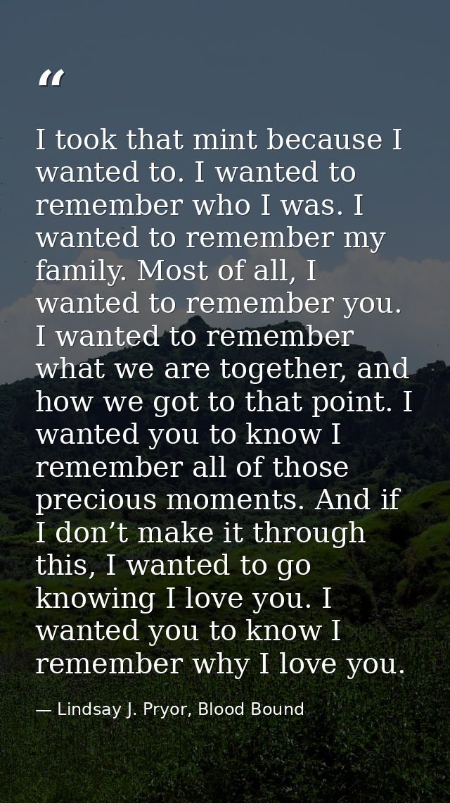 I took that mint because I wanted to. I wanted to remember who I was. I wanted to remember my family. Most of all, I wan — Lindsay J. Pryor, Blood Bound