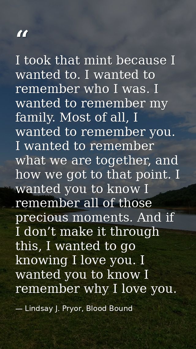 I took that mint because I wanted to. I wanted to remember who I was. I wanted to remember my family. Most of all, I wan — Lindsay J. Pryor, Blood Bound