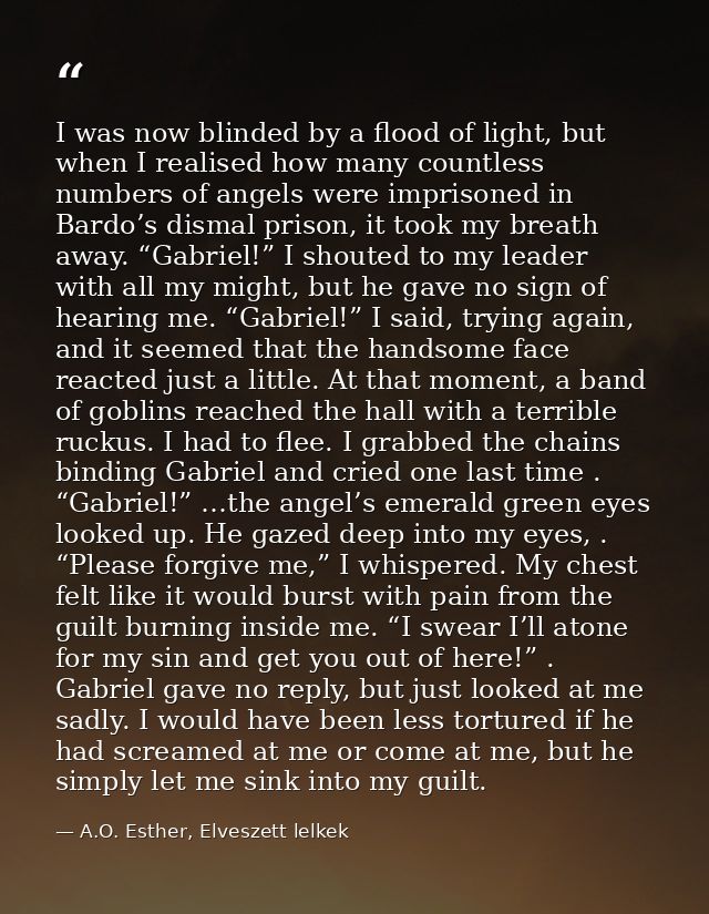 I was now blinded by a flood of light, but when I realised how many countless numbers of angels were imprisoned in Bardo — A.O. Esther, Elveszett lelkek