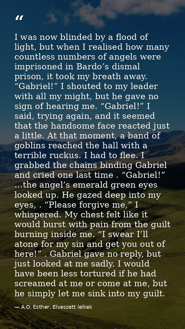 I was now blinded by a flood of light, but when I realised how many countless numbers of angels were imprisoned in Bardo — A.O. Esther, Elveszett lelkek