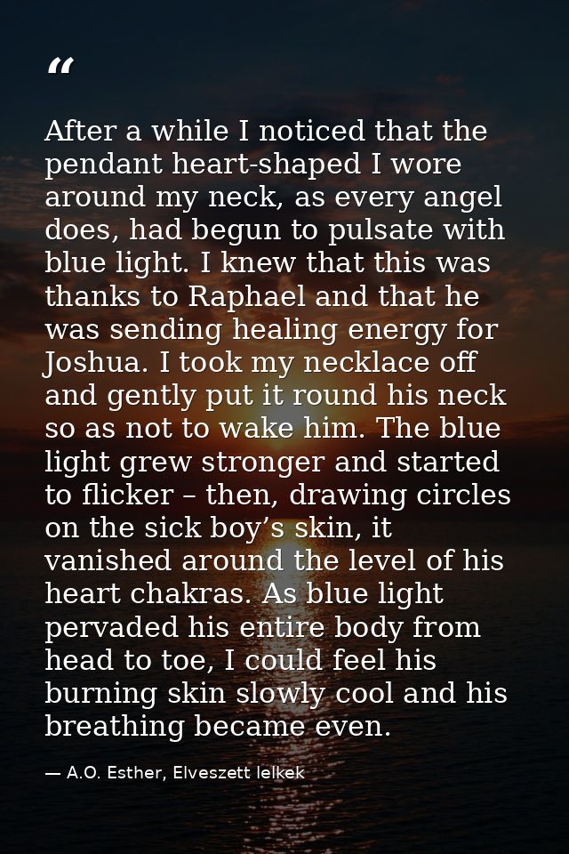 After a while I noticed that the pendant heart-shaped I wore around my neck, as every angel does, had begun to pulsate w — A.O. Esther, Elveszett lelkek