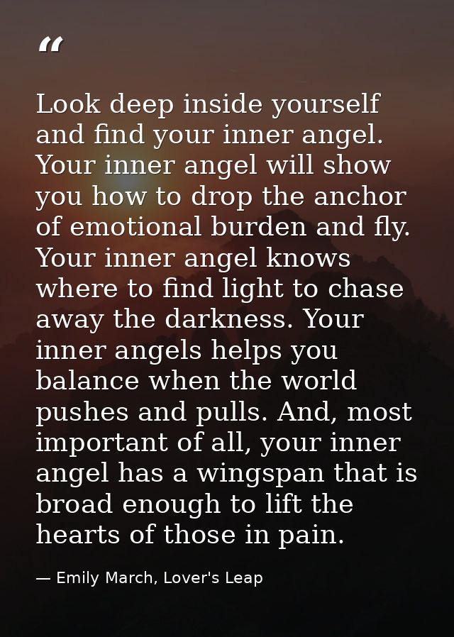 Look deep inside yourself and find your inner angel. Your inner angel will show you how to drop the anchor of emotional  — Emily March, Lover's Leap